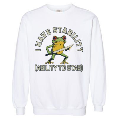 I Have Stability Ability To Stab Funny Frog Humor Sarcastic Garment-Dyed Sweatshirt