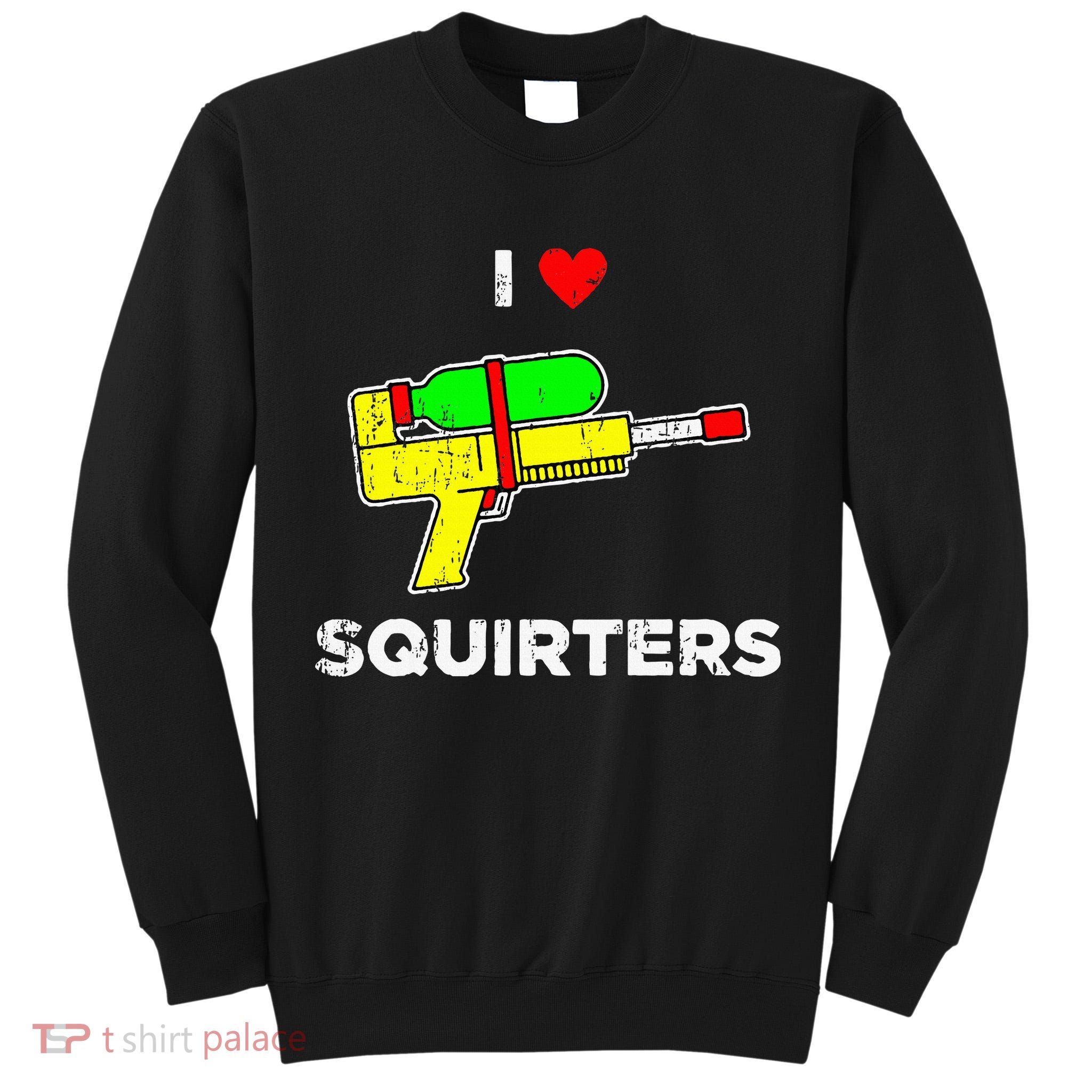 I Heart Squirters Funny I Love Squirters Tall Sweatshirt