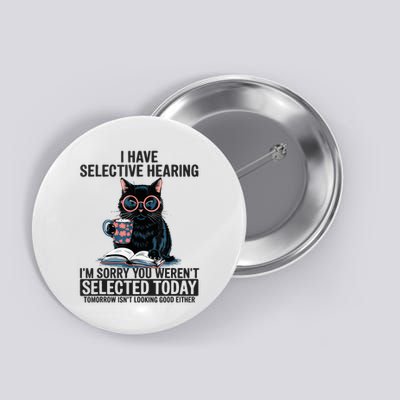 I Have Selective Hearing You Werent Selected Cat Humor Button