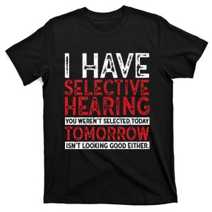 I Have Selective Hearing And You Werent Selected Funny T-Shirt