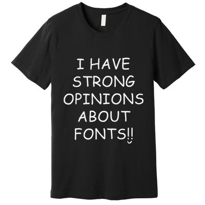 I Have Strong Opinions About Fonts Comic Sans Joke Premium T-Shirt