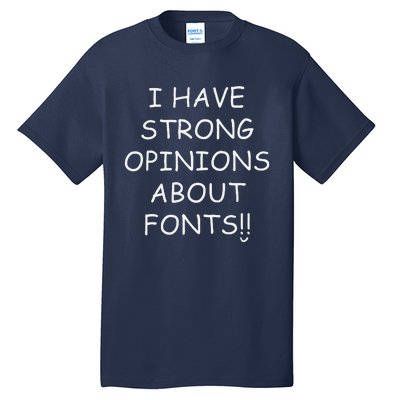 I Have Strong Opinions About Fonts Comic Sans Joke Tall T-Shirt