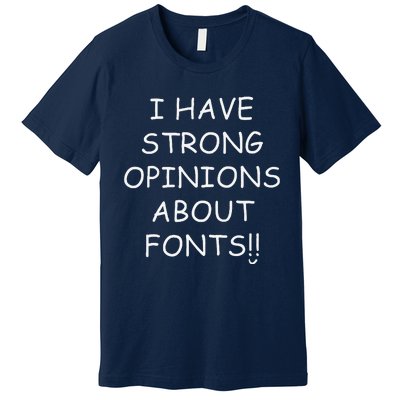 I Have Strong Opinions About Fonts Comic Sans Joke Premium T-Shirt