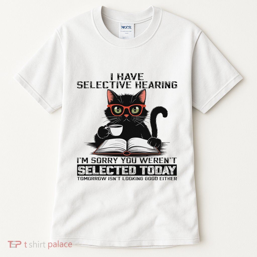 I Have Selective Hearing You Werent Selected Tall T-Shirt
