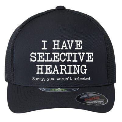 I Have Selective Hearing Sorry You WerenT Selected Funny Flexfit Unipanel Trucker Cap