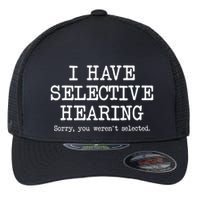 I Have Selective Hearing Sorry You WerenT Selected Funny Flexfit Unipanel Trucker Cap