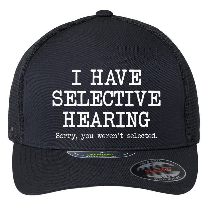 I Have Selective Hearing Sorry You WerenT Selected Funny Flexfit Unipanel Trucker Cap