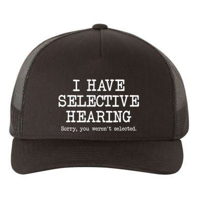 I Have Selective Hearing Sorry You WerenT Selected Funny Yupoong Adult 5-Panel Trucker Hat