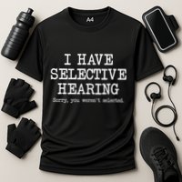 I Have Selective Hearing Sorry You WerenT Selected Funny Performance Shirt