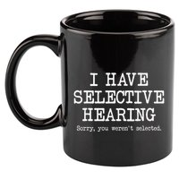 I Have Selective Hearing Sorry You WerenT Selected Funny 11oz C Handle Ceramic Mug