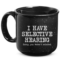 I Have Selective Hearing Sorry You WerenT Selected Funny 15oz Campfire Ceramic Mug