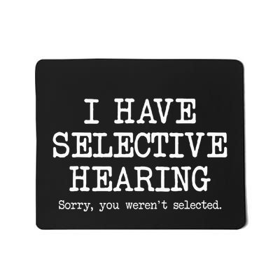 I Have Selective Hearing Sorry You WerenT Selected Funny Mousepad