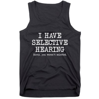 I Have Selective Hearing Sorry You WerenT Selected Funny Tank Top