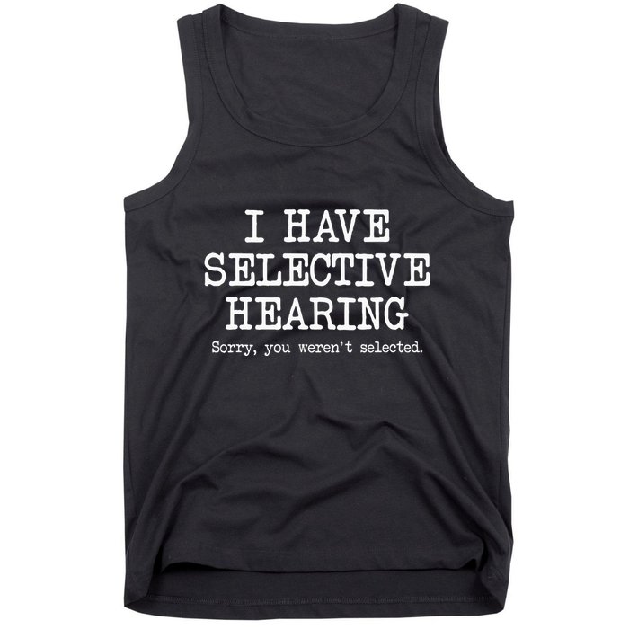 I Have Selective Hearing Sorry You WerenT Selected Funny Tank Top