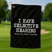 I Have Selective Hearing Sorry You WerenT Selected Funny Golf Towel