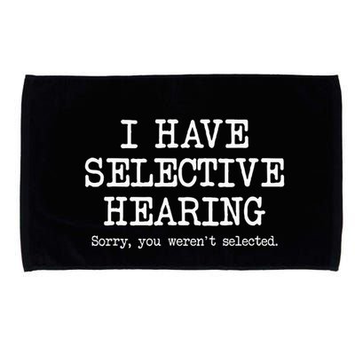 I Have Selective Hearing Sorry You WerenT Selected Funny Microfiber Hand Towel