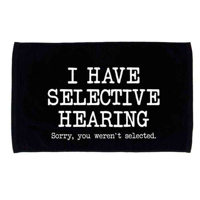 I Have Selective Hearing Sorry You WerenT Selected Funny Microfiber Hand Towel