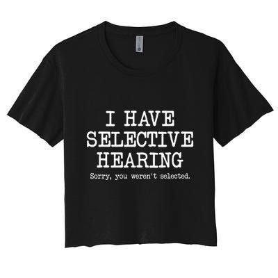 I Have Selective Hearing Sorry You WerenT Selected Funny Crop Top