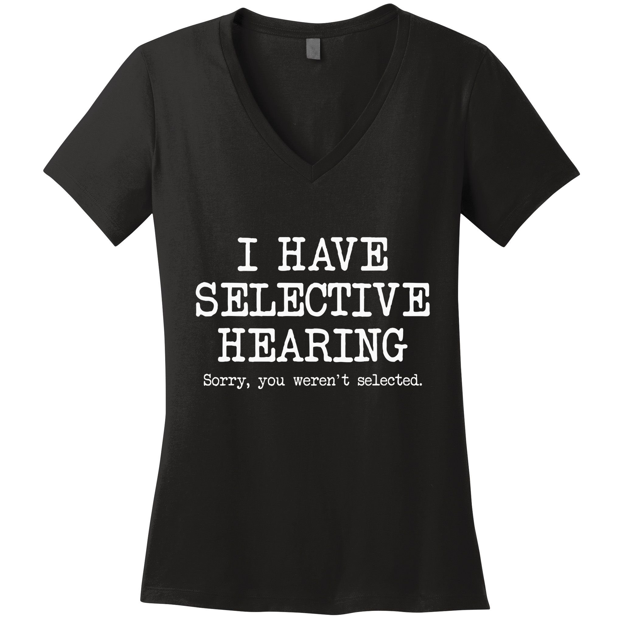 I Have Selective Hearing Sorry You WerenT Selected Funny Women's V-Neck T-Shirt