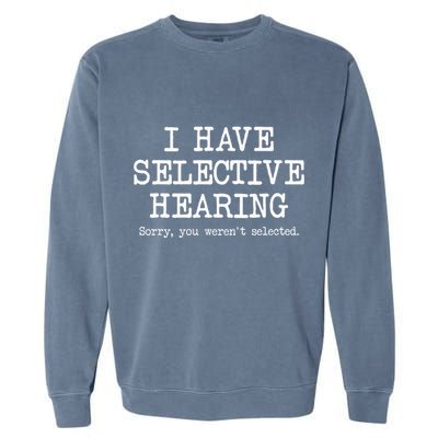 I Have Selective Hearing Sorry You WerenT Selected Funny Garment-Dyed Sweatshirt