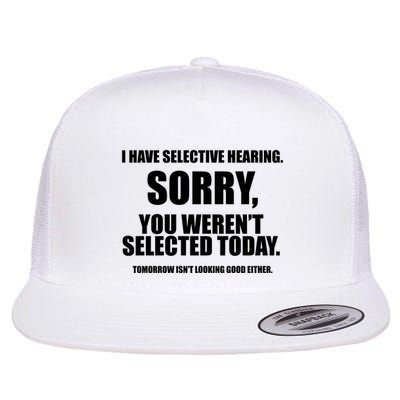 I Have Selective Hearing You WerenT Selected Flat Bill Trucker Hat