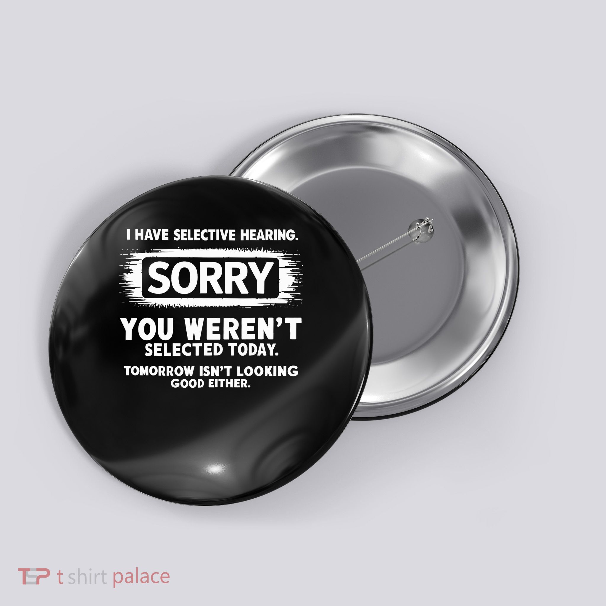 I Have Selective Hearing Sorry You Weren't Selected Today Button