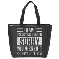 I Have Selective Hearing And You Werent Selected Today Zip Tote Bag