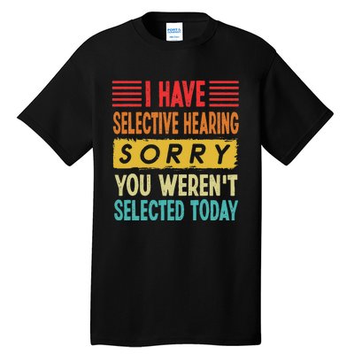 I Have Selective Hearing You Weren't Selected Today Tall T-Shirt