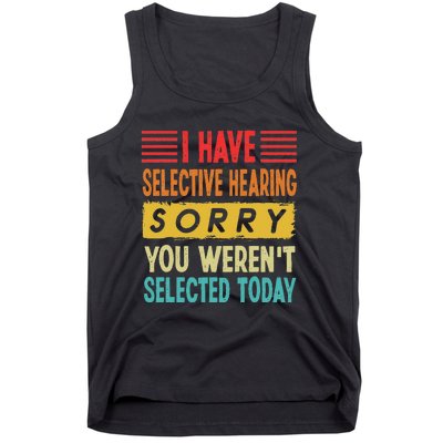 I Have Selective Hearing You Weren't Selected Today Tank Top