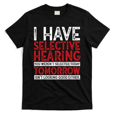 I Have Selective Hearing And You Weren't Selected Funny T-Shirt