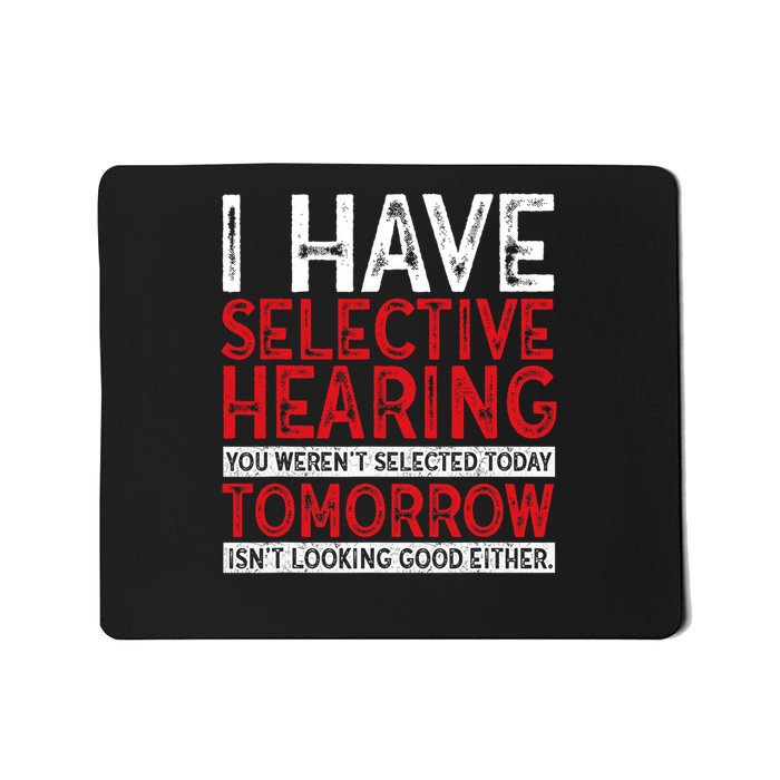 I Have Selective Hearing And You Weren't Selected Funny Mousepad