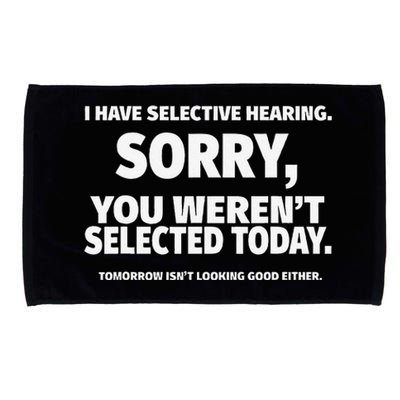 I Have Selective Hearing You WerenT Selected Microfiber Hand Towel