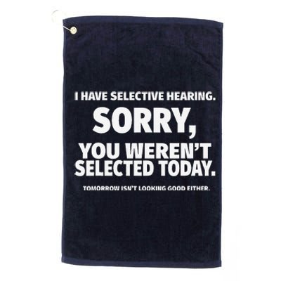 I Have Selective Hearing You WerenT Selected Platinum Collection Golf Towel