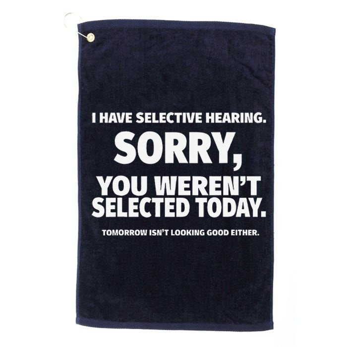 I Have Selective Hearing You WerenT Selected Platinum Collection Golf Towel