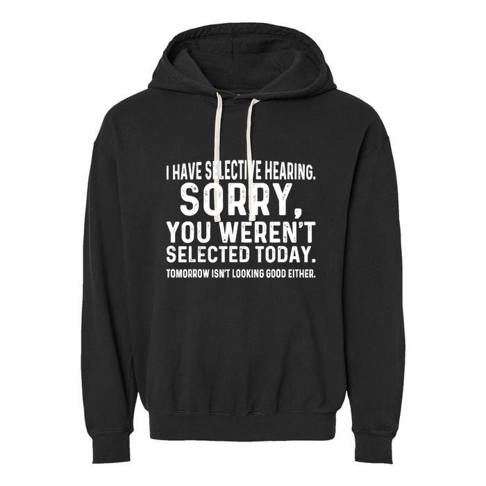 I Have Selective Hearing Sorry You WerenT Selected Today Garment-Dyed Fleece Hoodie