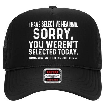 I Have Selective Hearing Sorry You WerenT Selected Today High Crown Mesh Back Trucker Hat