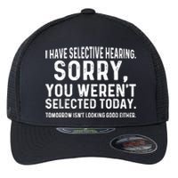 I Have Selective Hearing Sorry You WerenT Selected Today Flexfit Unipanel Trucker Cap