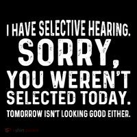 I Have Selective Hearing Sorry You WerenT Selected Today Performance Shirt