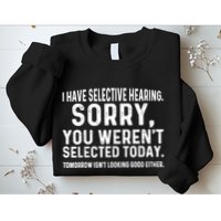 I Have Selective Hearing Sorry You WerenT Selected Today Sweatshirt