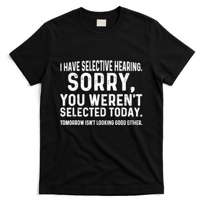 I Have Selective Hearing Sorry You WerenT Selected Today T-Shirt