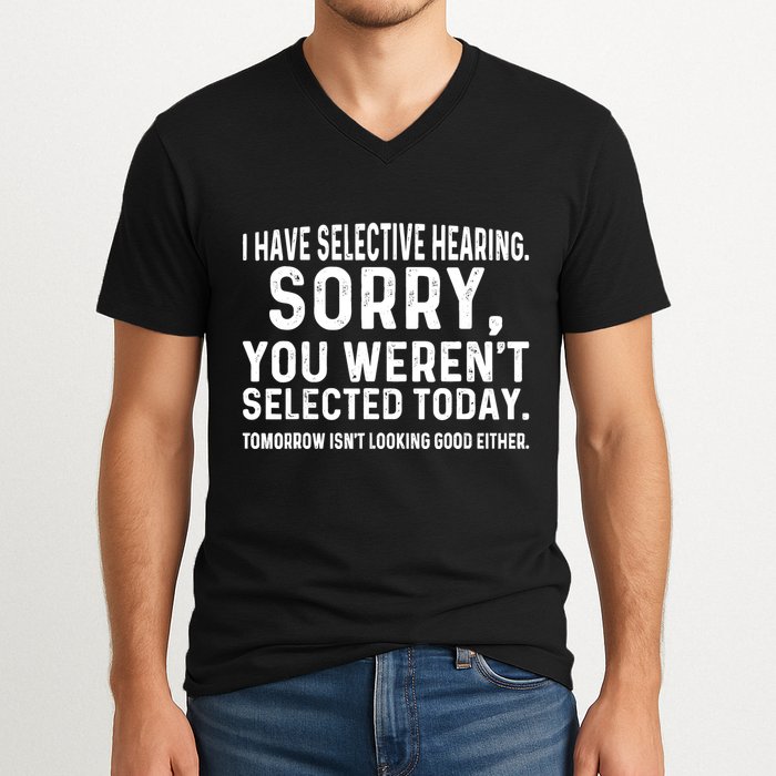 I Have Selective Hearing Sorry You WerenT Selected Today V-Neck T-Shirt