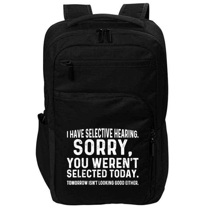 I Have Selective Hearing Sorry You WerenT Selected Today Impact Tech Backpack