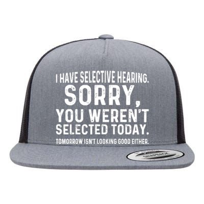 I Have Selective Hearing Sorry You WerenT Selected Today Flat Bill Trucker Hat