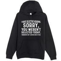 I Have Selective Hearing Sorry You WerenT Selected Today Premium Pullover Hoodie