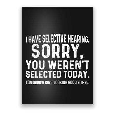 I Have Selective Hearing Sorry You WerenT Selected Today Poster