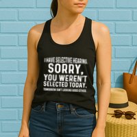 I Have Selective Hearing Sorry You WerenT Selected Today Womens Tank Top
