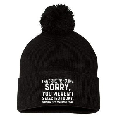 I Have Selective Hearing Sorry You WerenT Selected Today Pom Pom 12in Knit Beanie