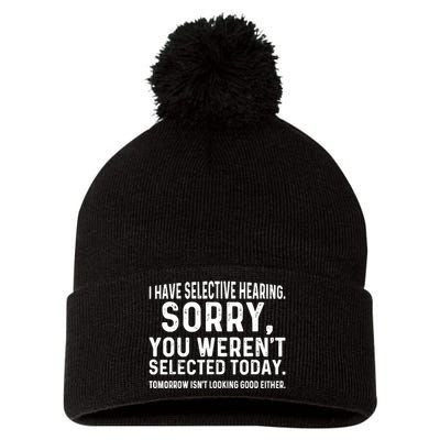 I Have Selective Hearing Sorry You WerenT Selected Today Pom Pom 12in Knit Beanie