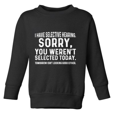 I Have Selective Hearing Sorry You WerenT Selected Today Toddler Sweatshirt