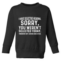 I Have Selective Hearing Sorry You WerenT Selected Today Toddler Sweatshirt